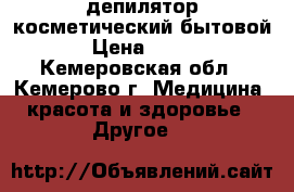 депилятор косметический бытовой › Цена ­ 400 - Кемеровская обл., Кемерово г. Медицина, красота и здоровье » Другое   